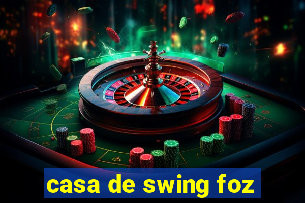 casa de swing foz